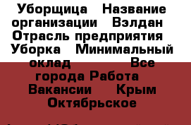 Уборщица › Название организации ­ Вэлдан › Отрасль предприятия ­ Уборка › Минимальный оклад ­ 24 000 - Все города Работа » Вакансии   . Крым,Октябрьское